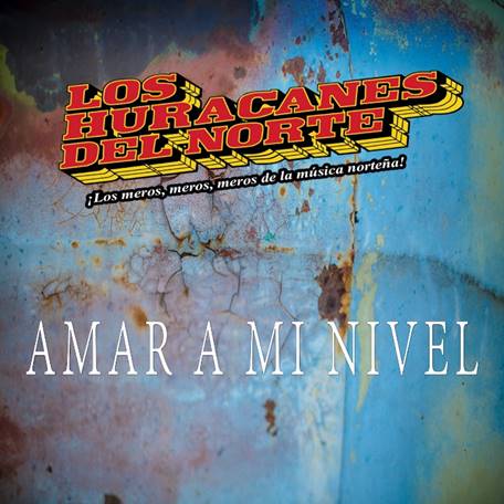 Esta podría ser la síntesis de “Amar a mi nivel”, canción con la que Los Huracanes del Norte inician este 2017 con toda la fuerza en el plano continental