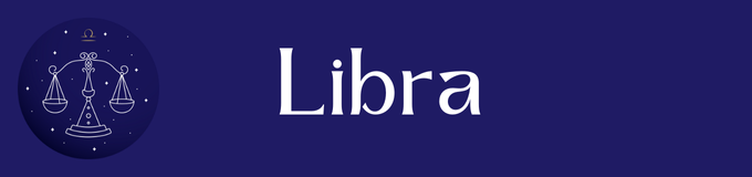 LIBRA (22 septiembre - 22 octubre).